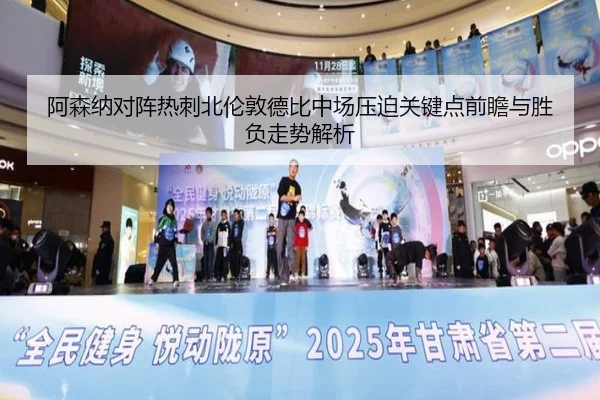 阿森纳对阵热刺北伦敦德比中场压迫关键点前瞻与胜负走势解析