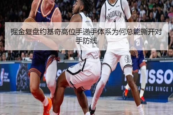 掘金复盘约基奇高位手递手体系为何总能撕开对手防线